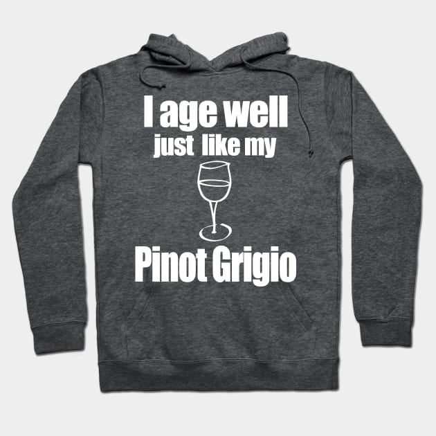 I age well just like my Pinot Grigio Hoodie by MarinasingerDesigns